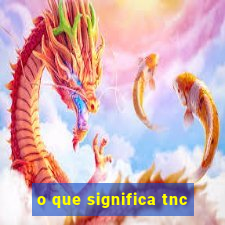 o que significa tnc